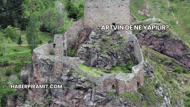 Artvin'de Ne Yapılır?