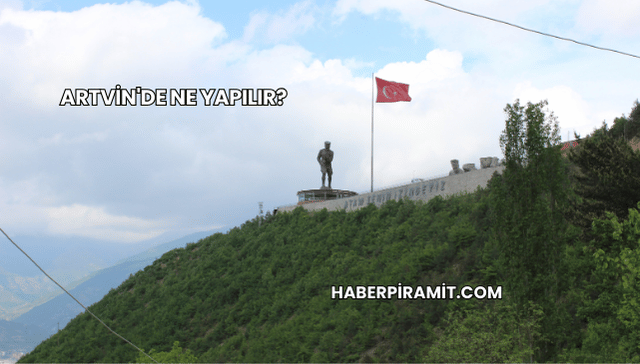 Artvin'de Ne Yapılır?