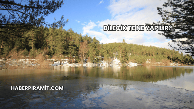 Bilecik'te Ne Yapılır?