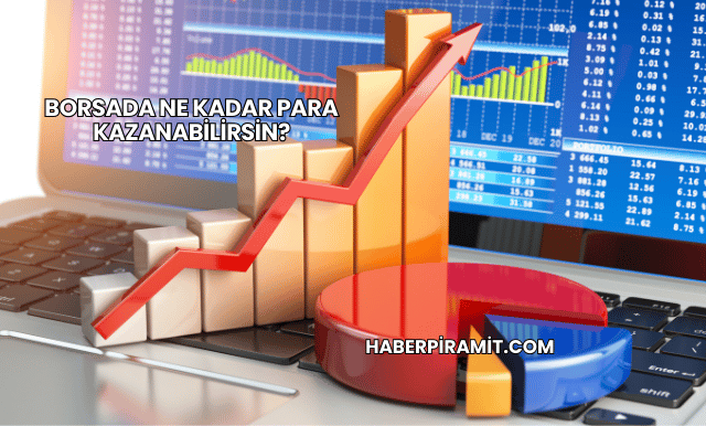 Borsada Ne Kadar Para Kazanabilirsin?