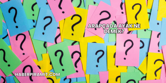 Arapçada Ayak Ne Demek?