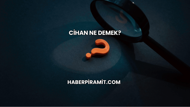 Cihan Ne Demek?