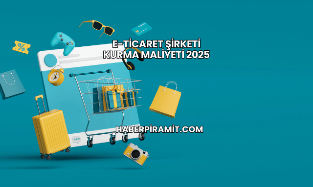 E-Ticaret Şirketi Kurma Maliyeti 2025