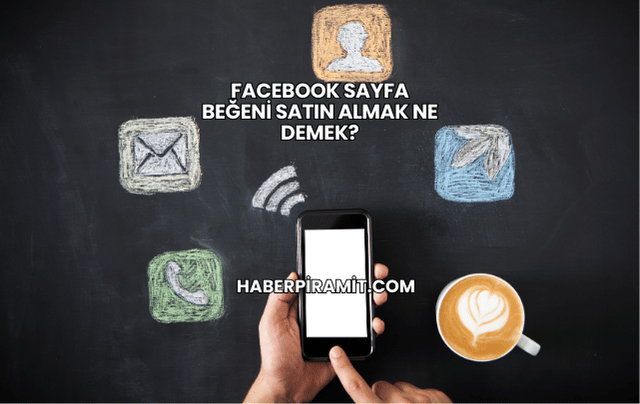Facebook Sayfa Beğeni Satın Almak Ne Demek?
