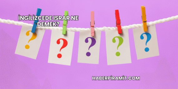 İngilizcede Israr Ne Demek?