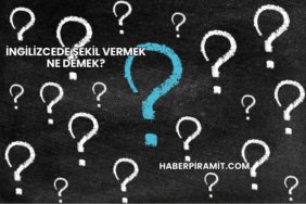 İngilizcede Şekil Vermek Ne Demek?
