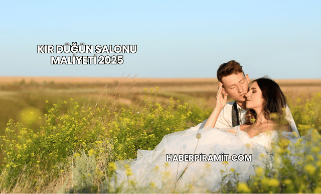 Kır Düğün Salonu Maliyeti 2025