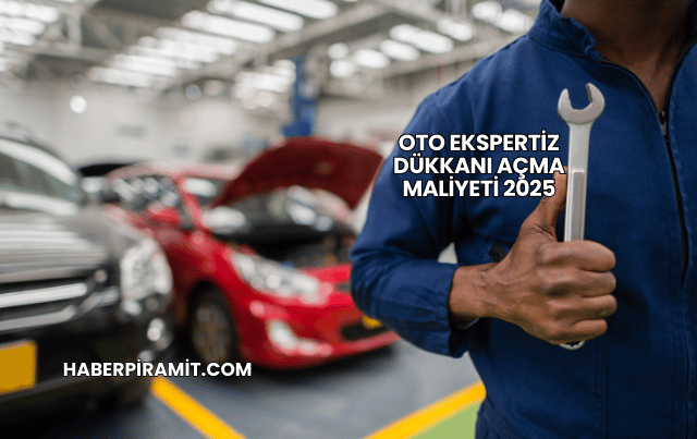 Oto Ekspertiz Dükkanı Açma Maliyeti 2025