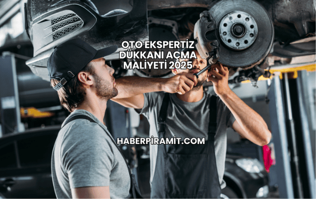 Oto Ekspertiz Dükkanı Açma Maliyeti 2025