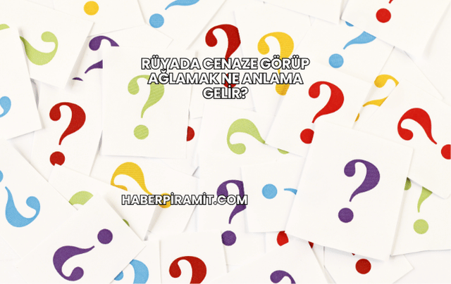 Rüyada Cenaze Görüp Ağlamak Ne Anlama Gelir?
