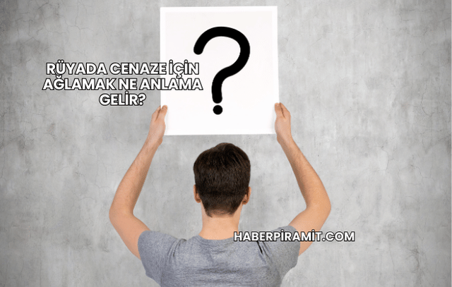 Rüyada Cenaze İçin Ağlamak Ne Anlama Gelir?