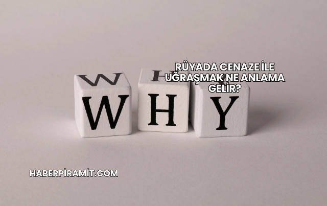 Rüyada Cenaze ile Uğraşmak Ne Anlama Gelir?