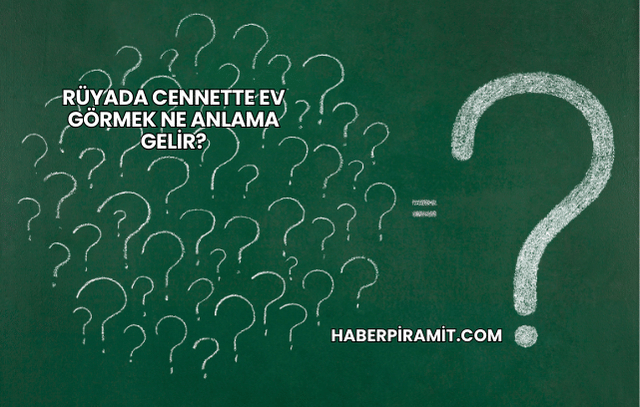 Rüyada Cennette Ev Görmek Ne Anlama Gelir?
