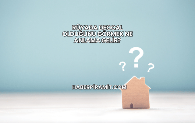 Rüyada Deccal Olduğunu Görmek Ne Anlama Gelir?