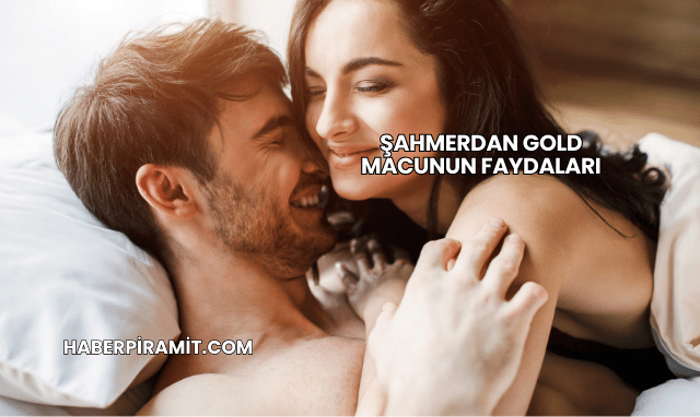 Şahmerdan Gold Macunun Faydaları