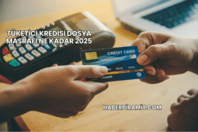 Tüketici Kredisi Dosya Masrafı Ne Kadar 2025