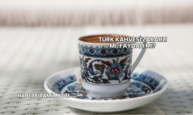 Türk Kahvesi Zararlı mı, Faydalı mı?