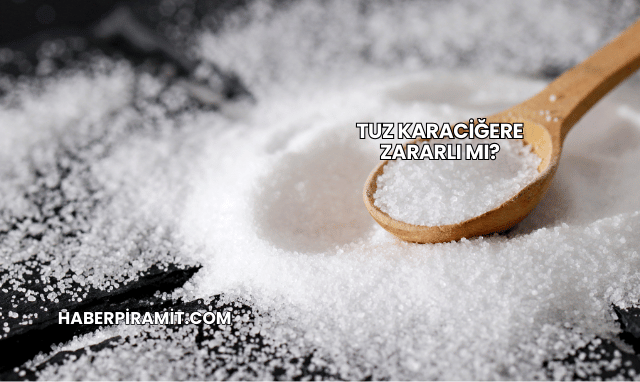 Tuz Karaciğere Zararlı mı?