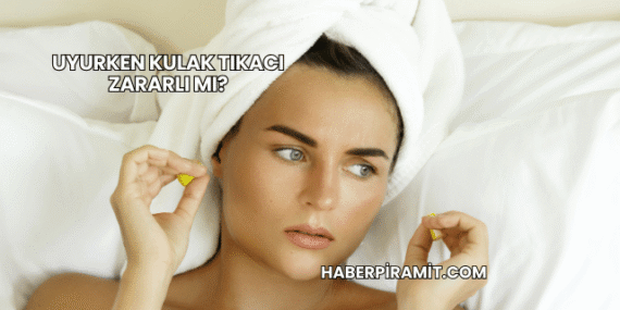 Uyurken Kulak Tıkacı Zararlı mı?