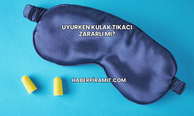 Uyurken Kulak Tıkacı Zararlı mı?