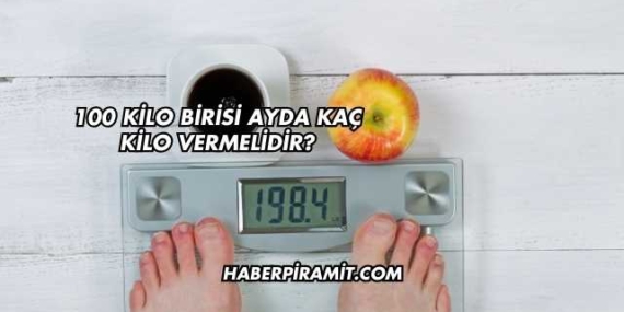 100 Kilo Birisi Ayda Kaç Kilo Vermelidir?