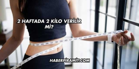 2 Haftada 2 Kilo Verilir mi?