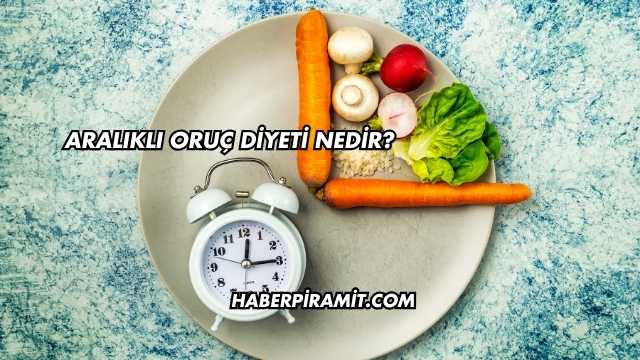 Aralıklı Oruç Diyeti Nedir?