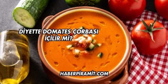 Diyette Domates Çorbası İçilir mi?
