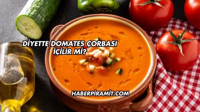 Diyette Domates Çorbası İçilir mi?