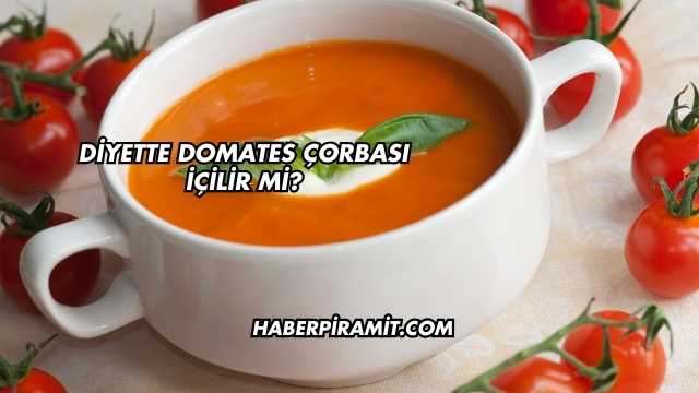 Diyette Domates Çorbası İçilir mi?