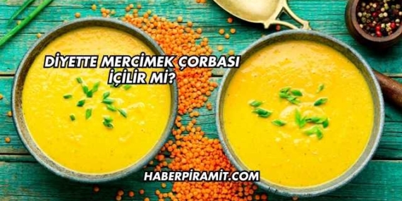 Diyette Mercimek Çorbası İçilir mi?