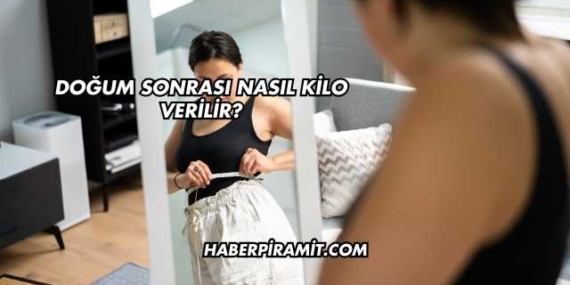 Doğum Sonrası Nasıl Kilo Verilir?