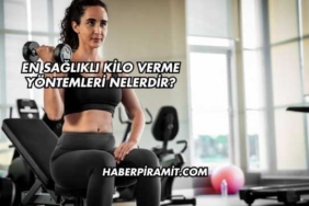 En Sağlıklı Kilo Verme Yöntemleri Nelerdir?
