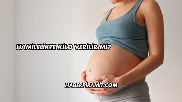 Hamilelikte Kilo Verilir mi?