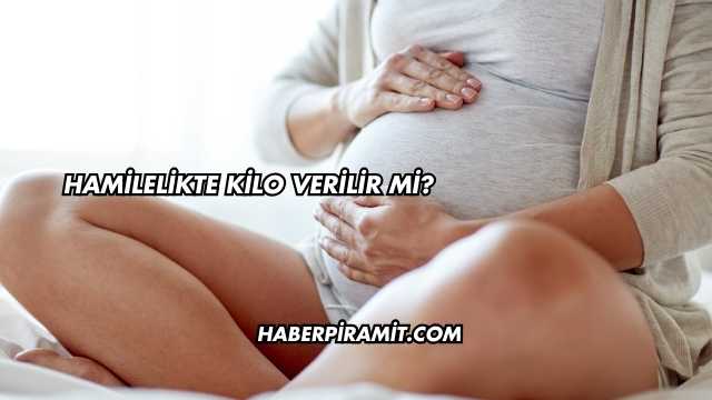 Hamilelikte Kilo Verilir mi?