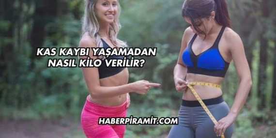 Kas Kaybı Yaşamadan Nasıl Kilo Verilir?