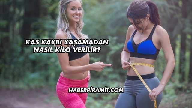 Kas Kaybı Yaşamadan Nasıl Kilo Verilir?