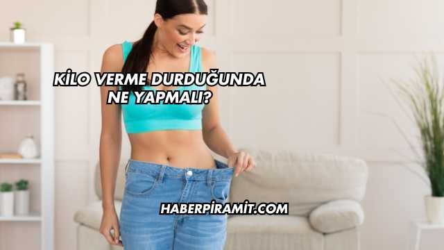 Kilo Verme Durduğunda Ne Yapmalı?
