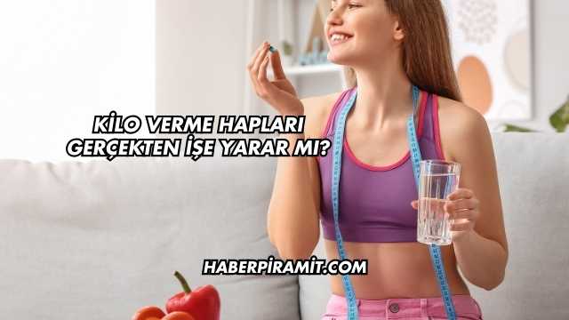 Kilo Verme Hapları Gerçekten İşe Yarar mı?