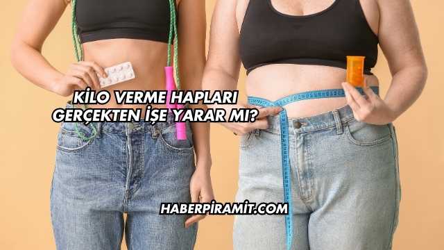 Kilo Verme Hapları Gerçekten İşe Yarar mı?