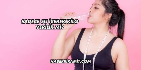 Sadece Su İçerek Kilo Verilir mi?