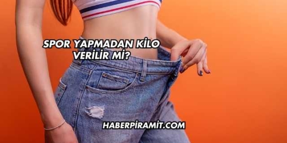 Spor Yapmadan Kilo Verilir mi?