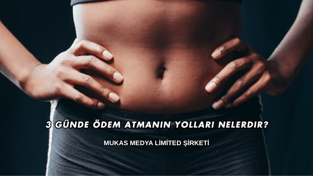 3 Günde Ödem Atmanın Yolları Nelerdir?