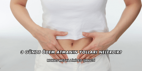 3 Günde Ödem Atmanın Yolları Nelerdir?