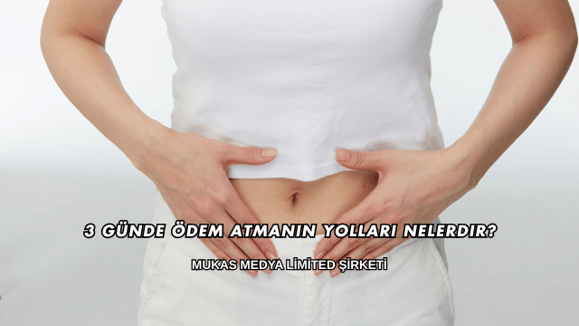 3 Günde Ödem Atmanın Yolları Nelerdir?