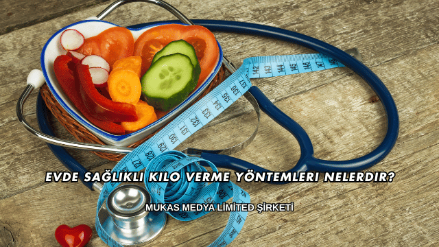 Evde Sağlıklı Kilo Verme Yöntemleri Nelerdir?
