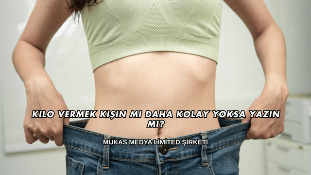 Kilo Vermek Kışın mı Daha Kolay Yoksa Yazın mı?